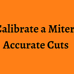 How to Calibrate a Miter Saw for Accurate Cuts?