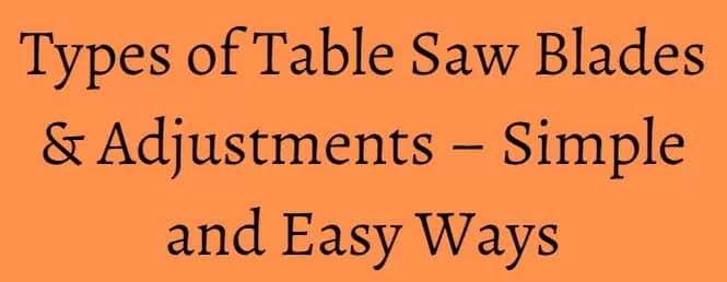 Types of Table Saw Blades & Adjustments