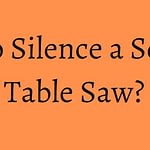 How to Silence a Squeaky Table Saw?