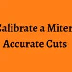 How to Calibrate a Miter Saw for Accurate Cuts?