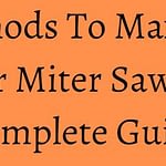 5 Methods To Maximize Your Miter Saw – A Complete Guide