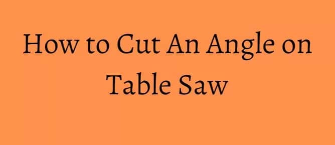 How to Cut An Angle on Table Saw