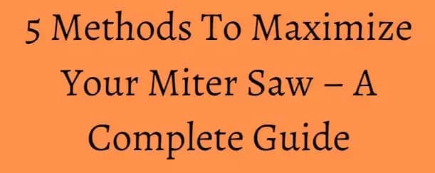 5 Methods To Maximize Your Miter Saw