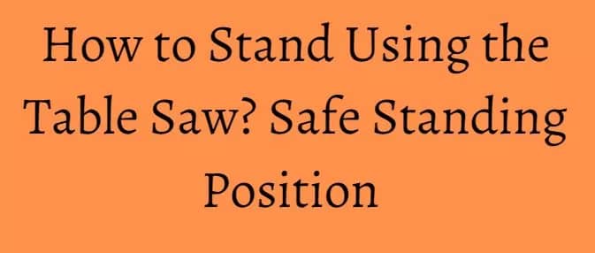 How to Stand Using the Table Saw