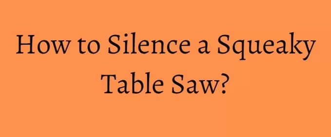 How to Silence a Squeaky Table Saw
